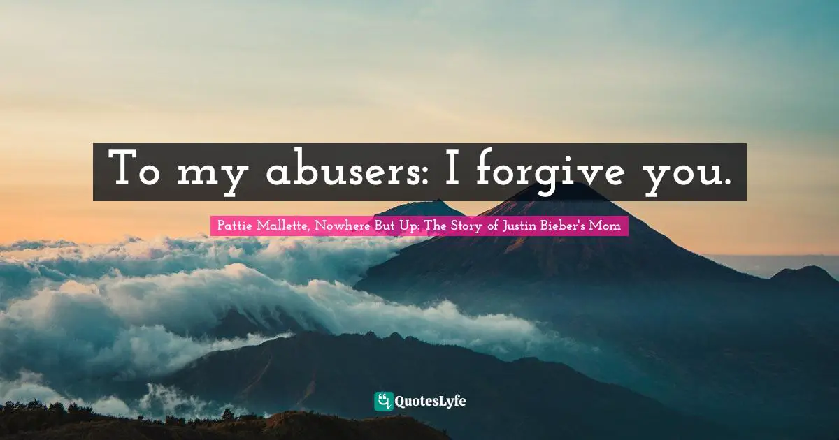 Torment Quotes: "To my abusers: I forgive you."
