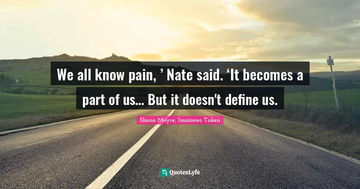 We all know pain, ’ Nate said. ‘It becomes a part of us… But it doesn't define us.