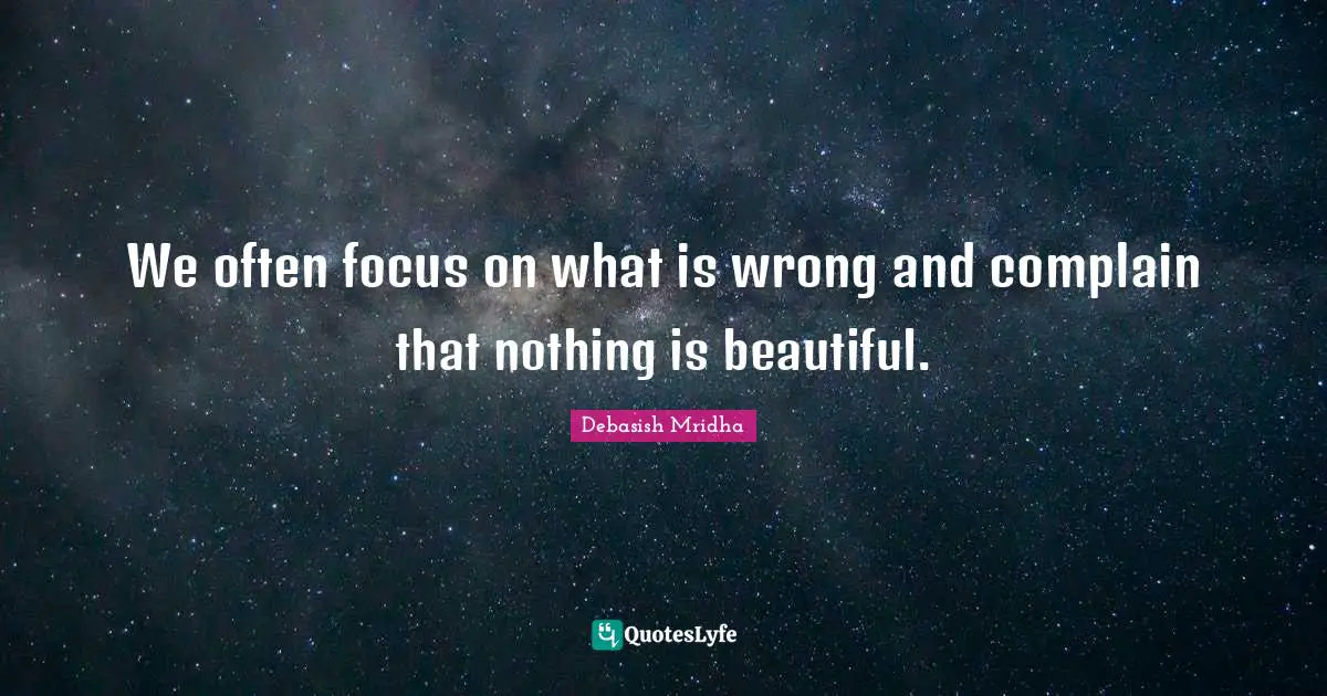 We often focus on what is wrong and complain that nothing is beautiful.