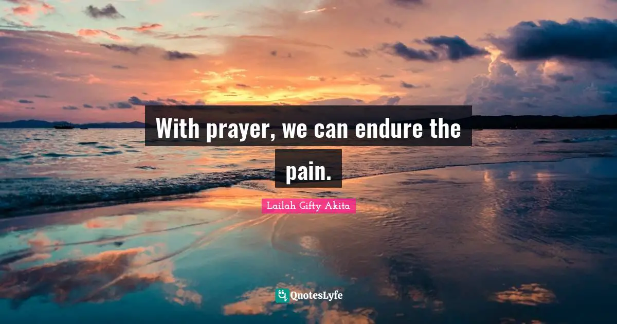 With prayer, we can endure the pain.