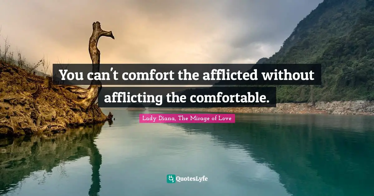You can't comfort the afflicted without afflicting the comfortable.