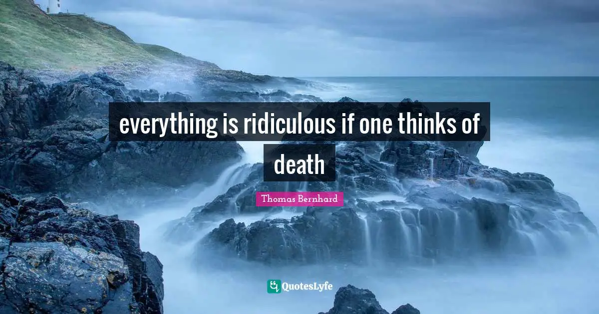 everything is ridiculous if one thinks of death