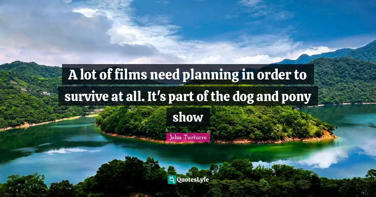 A lot of films need planning in order to survive at all. It's part of the dog and pony show
