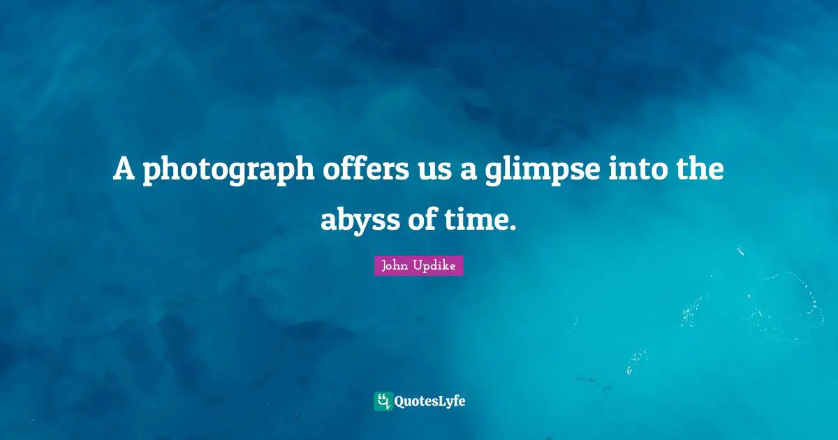 A photograph offers us a glimpse into the abyss of time.