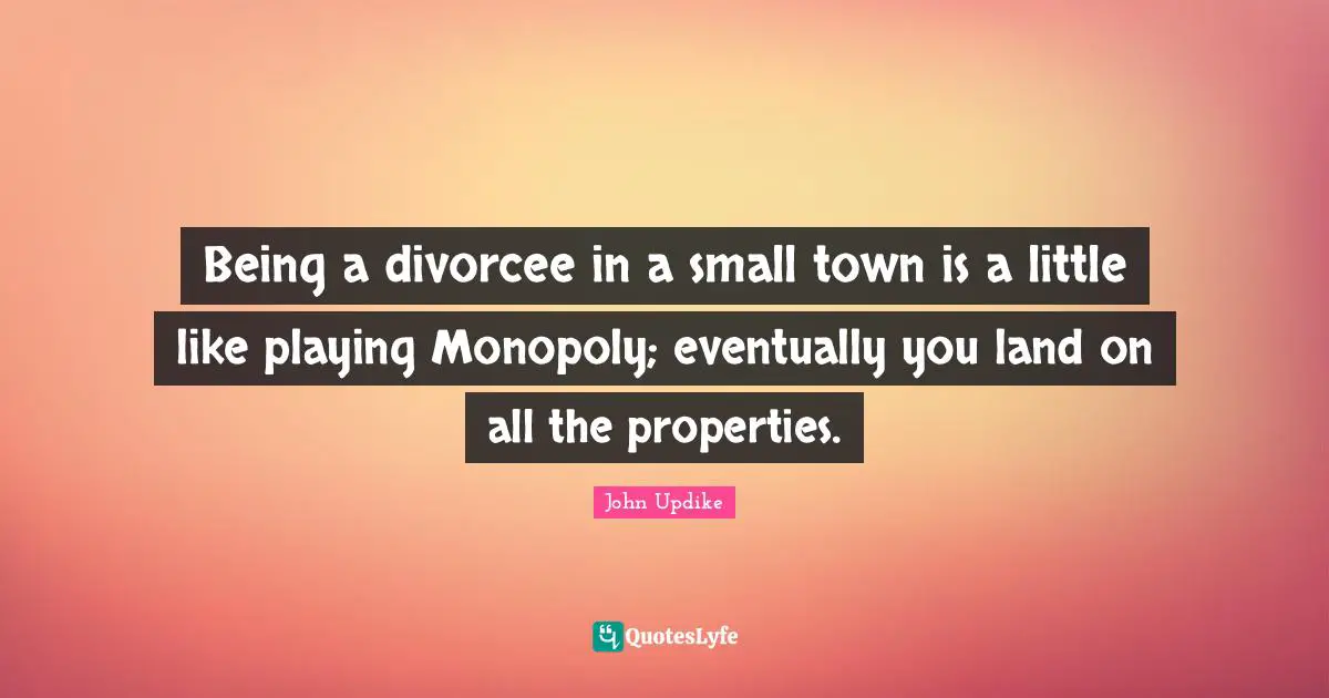 Being a divorcee in a small town is a little like playing Monopoly; eventually you land on all the properties.