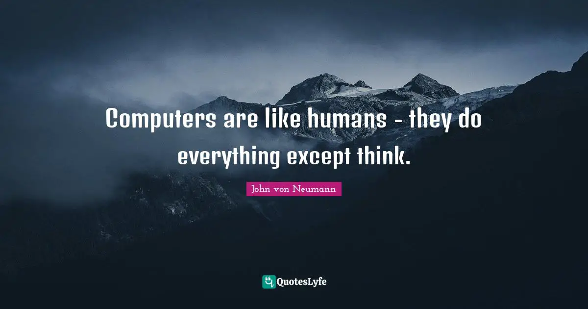 Humans Quotes: "Computers are like humans - they do everything except think."