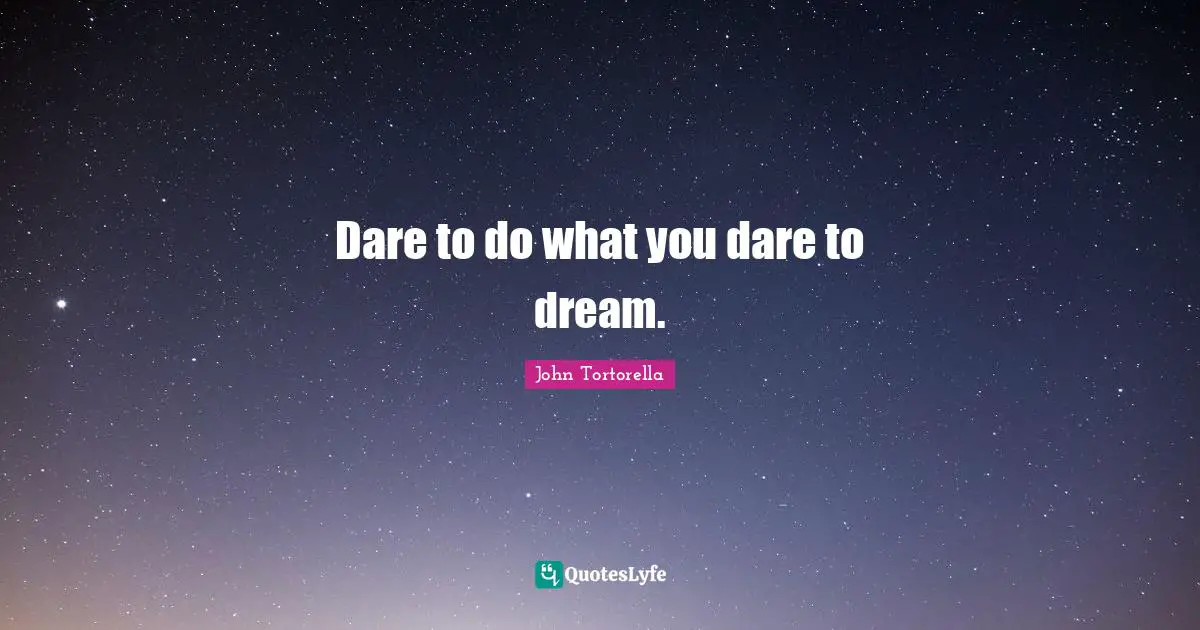 Dare To Dream Quotes: "Dare to do what you dare to dream."