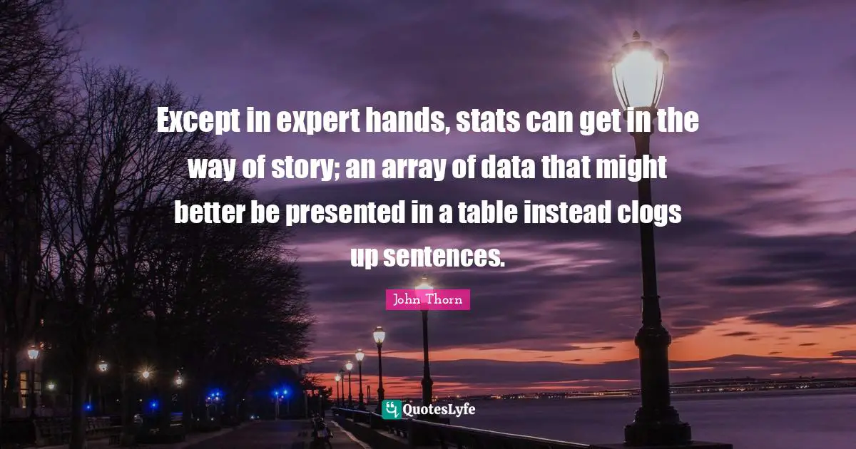 Except in expert hands, stats can get in the way of story; an array of data that might better be presented in a table instead clogs up sentences.