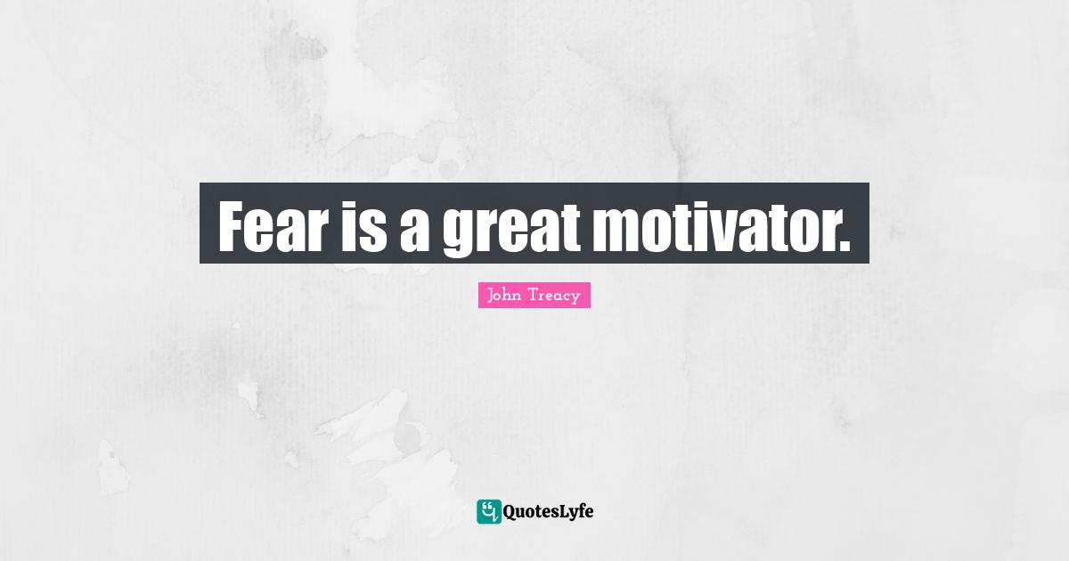 John Treacy Quotes: "Fear is a great motivator."