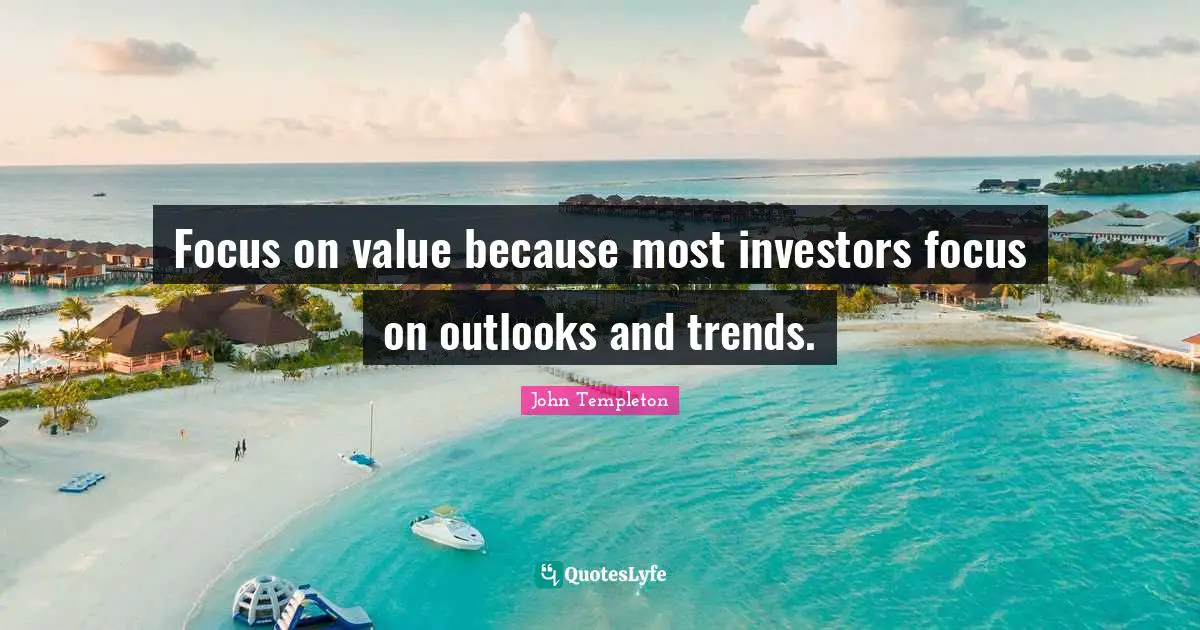 Trends Quotes: "Focus on value because most investors focus on outlooks and trends."