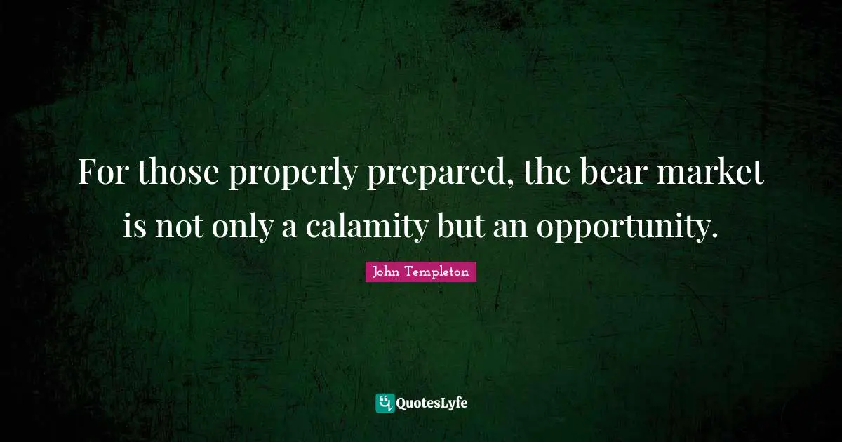 Calamity Quotes: "For those properly prepared, the bear market is not only a calamity but an opportunity."