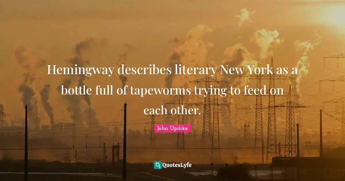 Hemingway describes literary New York as a bottle full of tapeworms trying to feed on each other.