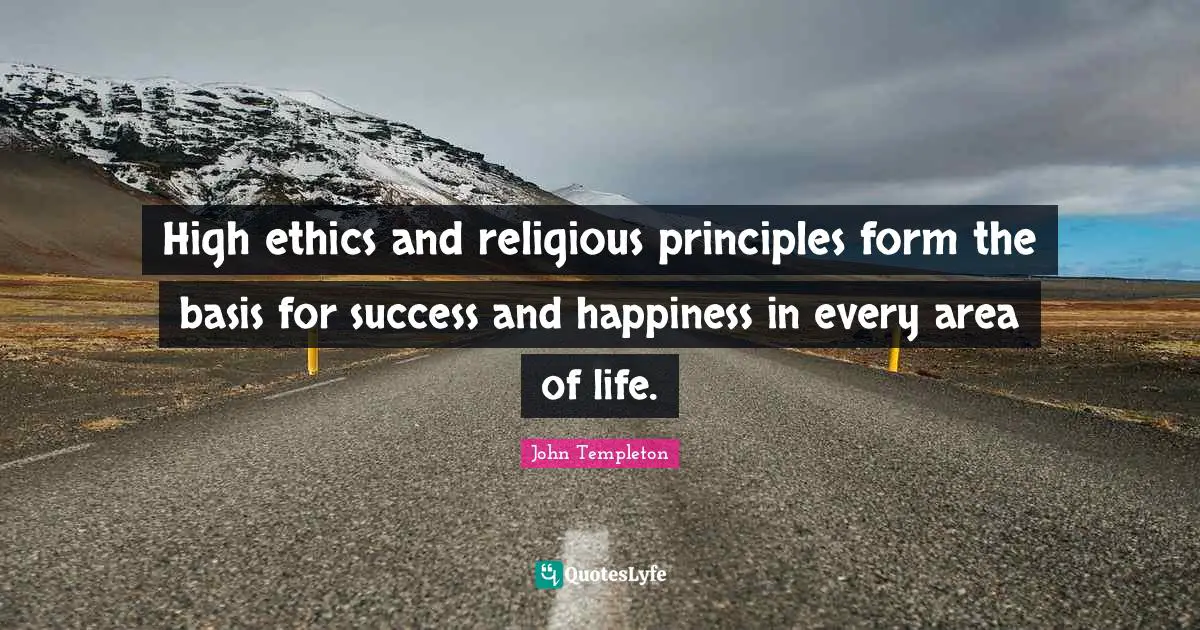High ethics and religious principles form the basis for success and happiness in every area of life.