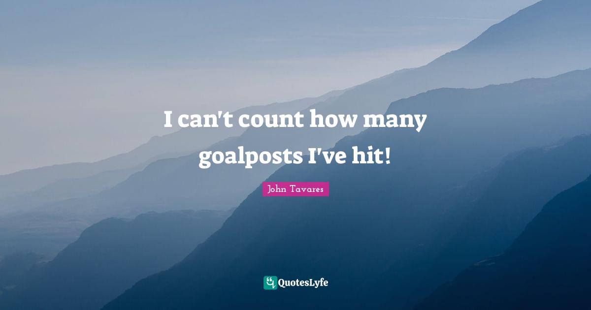 I can't count how many goalposts I've hit!