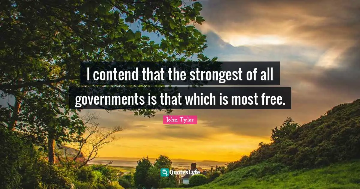 Inspirational Life Quotes: "I contend that the strongest of all governments is that which is most free."