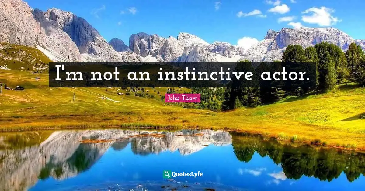 I'm not an instinctive actor.