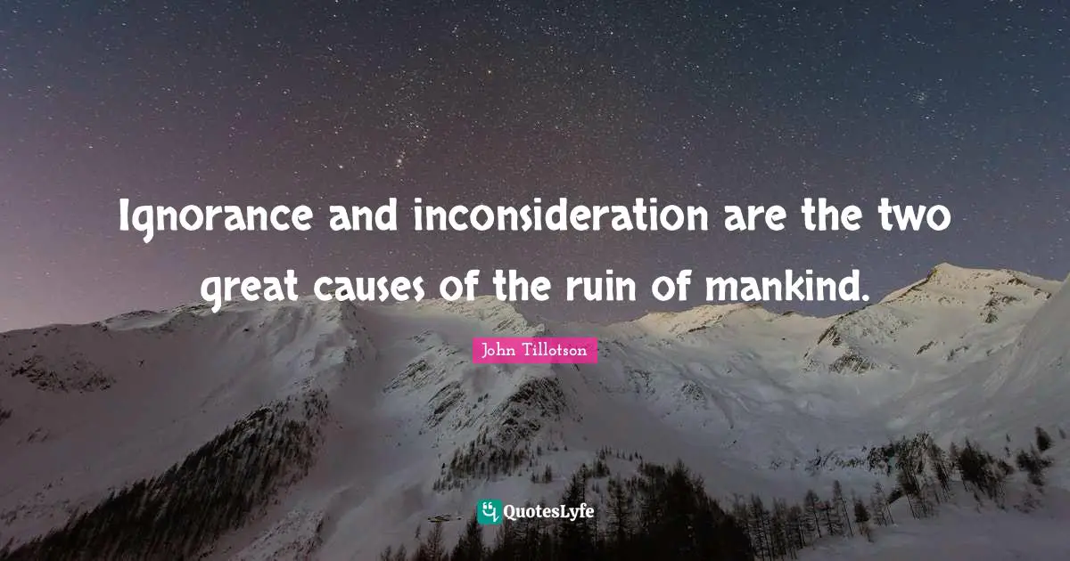 Ruins Quotes: "Ignorance and inconsideration are the two great causes of the ruin of mankind."