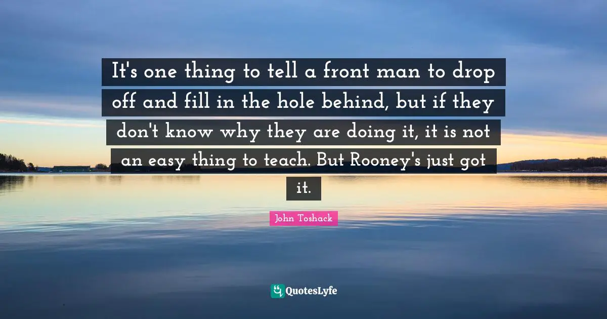 It's one thing to tell a front man to drop off and fill in the hole behind, but if they don't know why they are doing it, it is not an easy thing to teach. But Rooney's just got it.