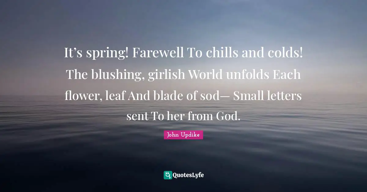 Blushing Quotes: "It’s spring! Farewell To chills and colds! The blushing, girlish World unfolds Each flower, leaf And blade of sod— Small letters sent To her from God."