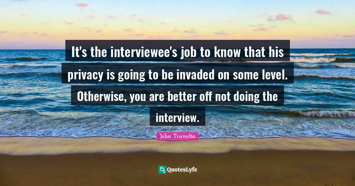 It's the interviewee's job to know that his privacy is going to be invaded on some level. Otherwise, you are better off not doing the interview.