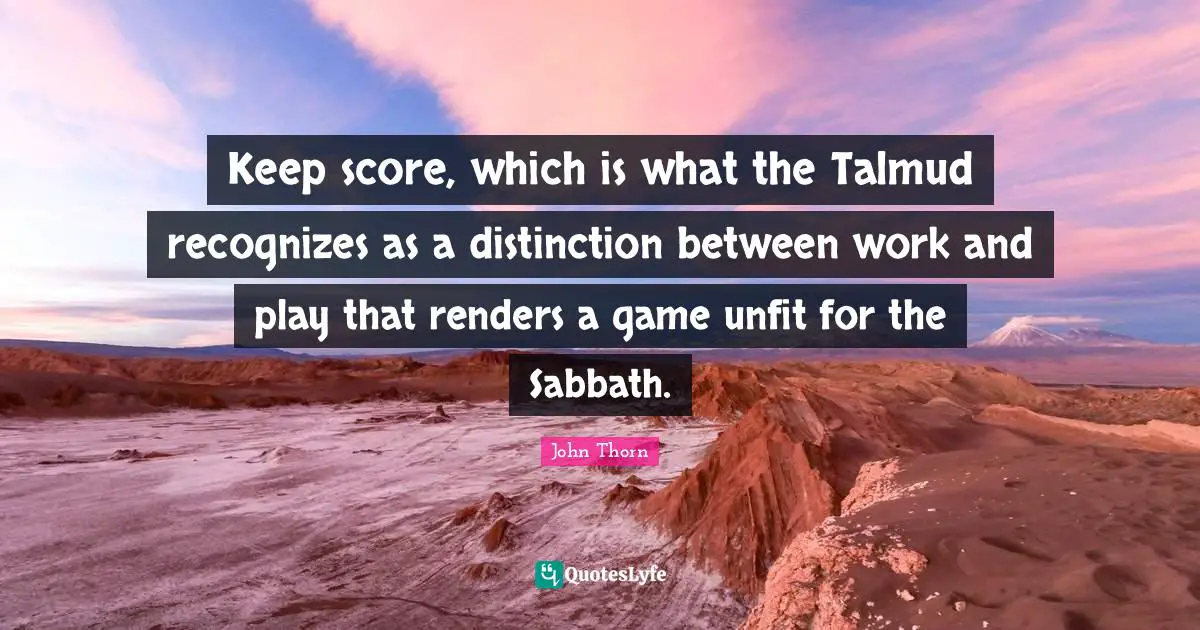 Keep score, which is what the Talmud recognizes as a distinction between work and play that renders a game unfit for the Sabbath.