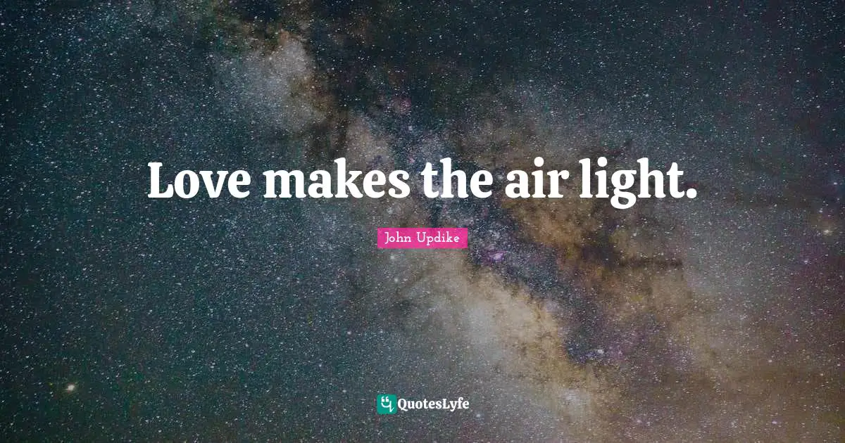 Love makes the air light.