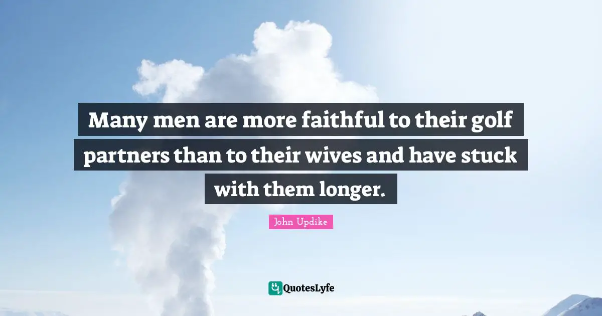 Many men are more faithful to their golf partners than to their wives and have stuck with them longer.