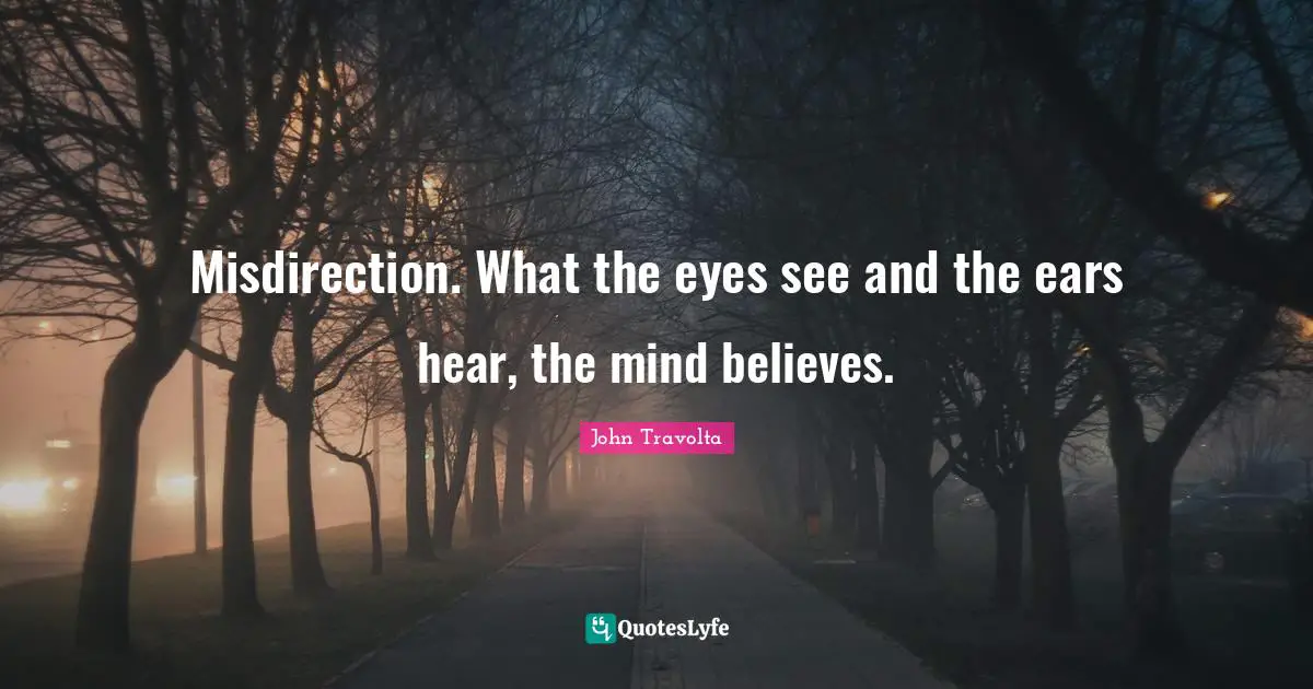 Misdirection. What the eyes see and the ears hear, the mind believes.