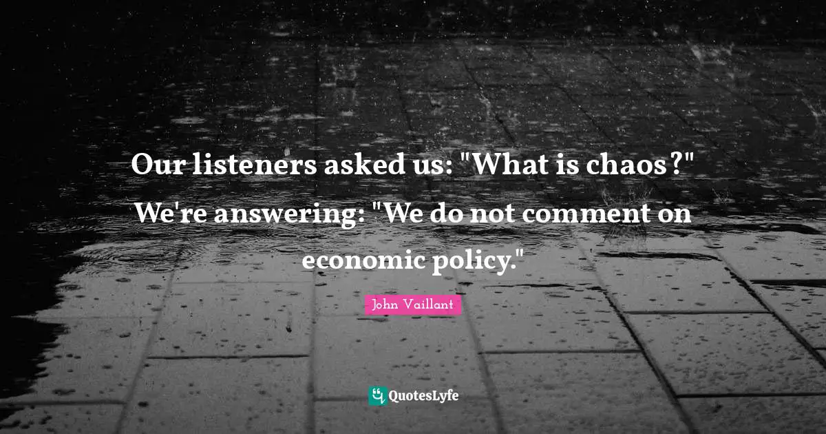 Our listeners asked us: "What is chaos?" We're answering: "We do not comment on economic policy."