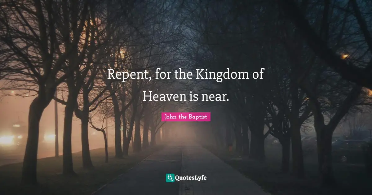 Kingdom Of Heaven Quotes: "Repent, for the Kingdom of Heaven is near."
