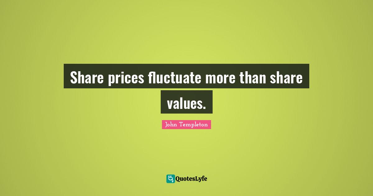 Share prices fluctuate more than share values.