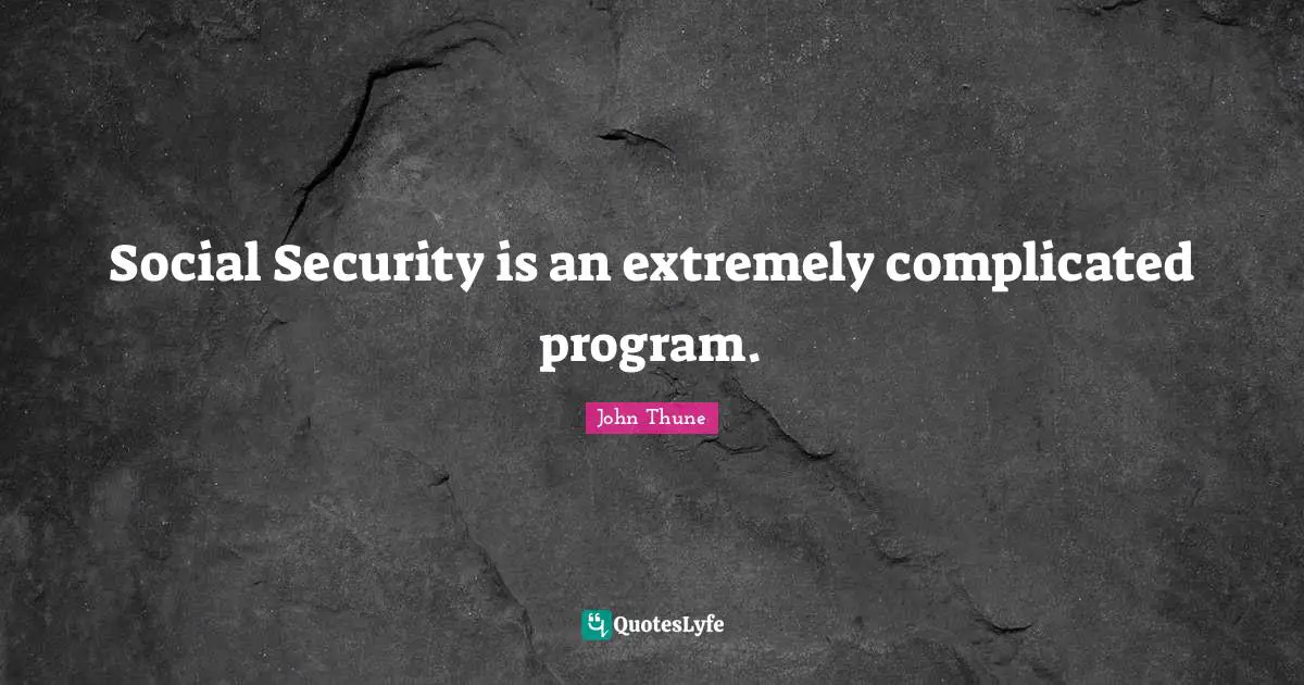 Social Security is an extremely complicated program.