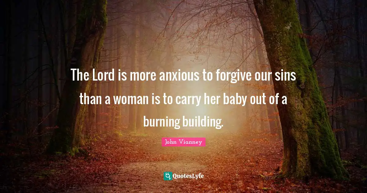 Lord Quotes: "The Lord is more anxious to forgive our sins than a woman is to carry her baby out of a burning building."