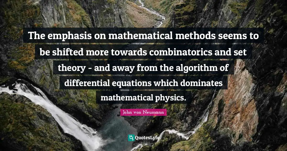 Emphasis Quotes: "The emphasis on mathematical methods seems to be shifted more towards combinatorics and set theory - and away from the algorithm of differential equations which dominates mathematical physics."
