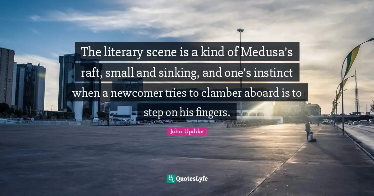 The literary scene is a kind of Medusa’s raft, small and sinking, and one’s instinct when a newcomer tries to clamber aboard is to step on his fingers.