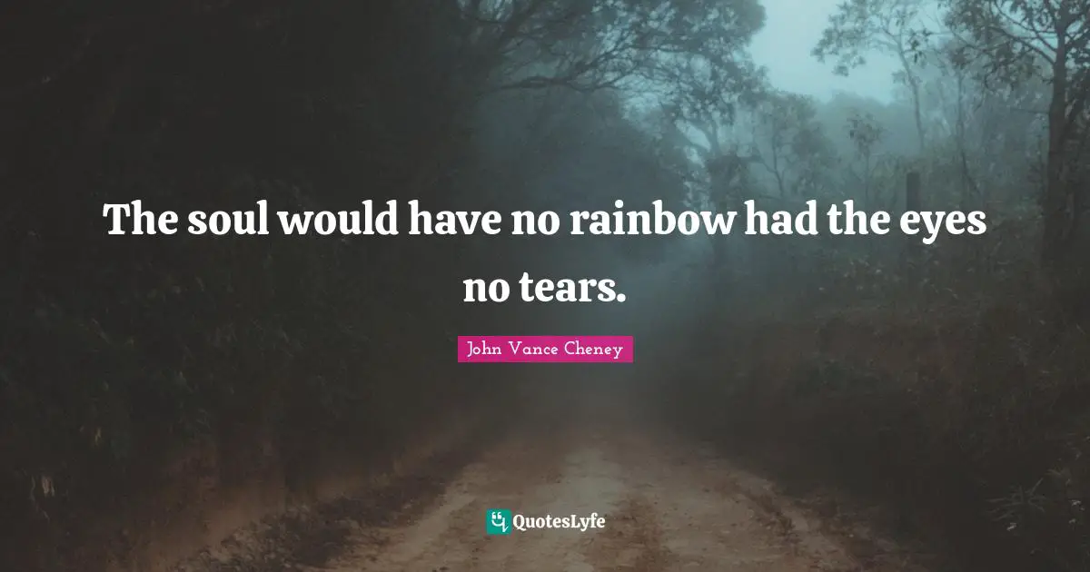 Rainbow Quotes: "The soul would have no rainbow had the eyes no tears."