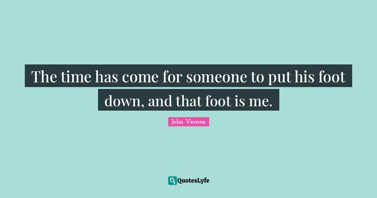 The time has come for someone to put his foot down, and that foot is me.