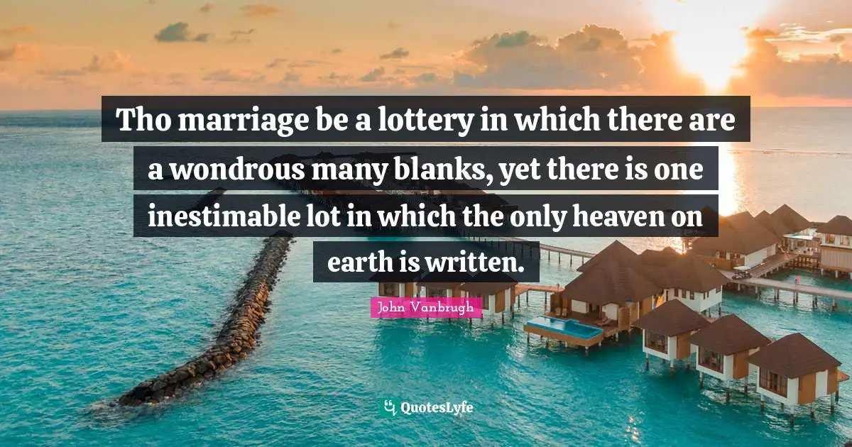 Heaven On Earth Quotes: "Tho marriage be a lottery in which there are a wondrous many blanks, yet there is one inestimable lot in which the only heaven on earth is written."