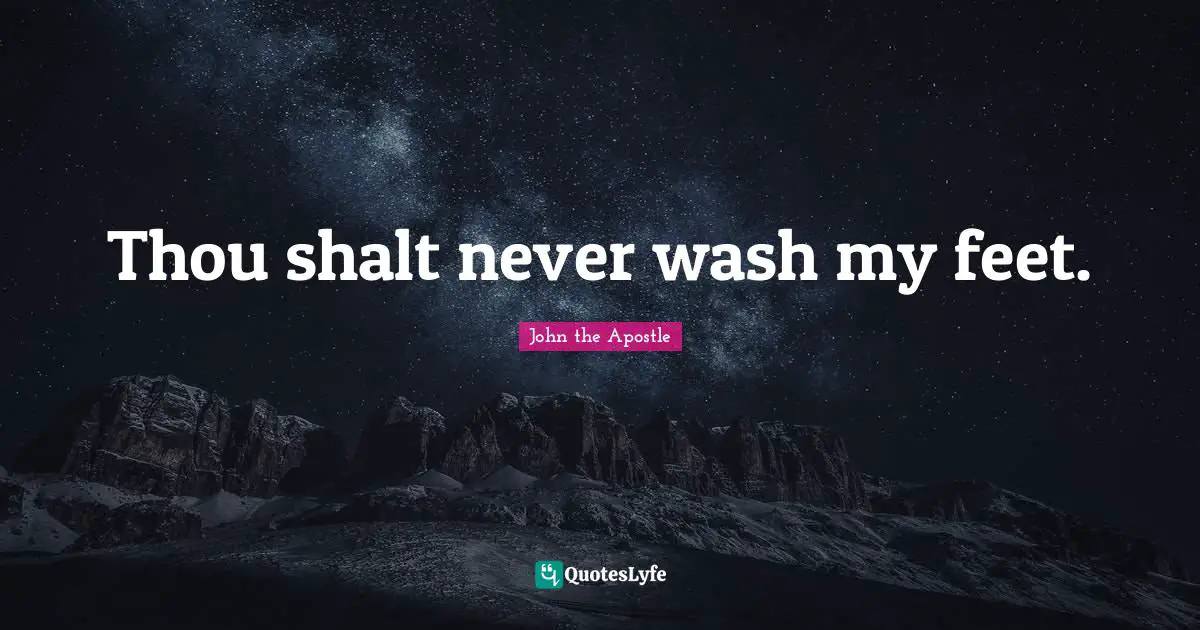 John The Apostle Quotes: "Thou shalt never wash my feet."