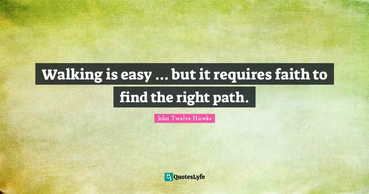 Right Path Quotes: "Walking is easy ... but it requires faith to find the right path."