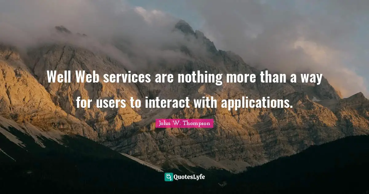 Well Web services are nothing more than a way for users to interact with applications.
