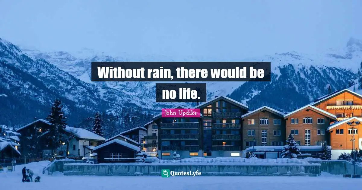 Without rain, there would be no life.