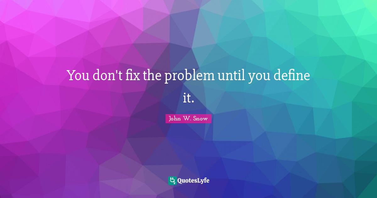 You don't fix the problem until you define it.