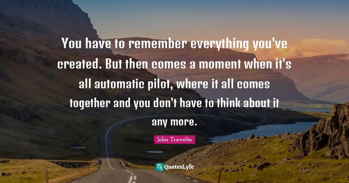You have to remember everything you've created. But then comes a moment when it's all automatic pilot, where it all comes together and you don't have to think about it any more.
