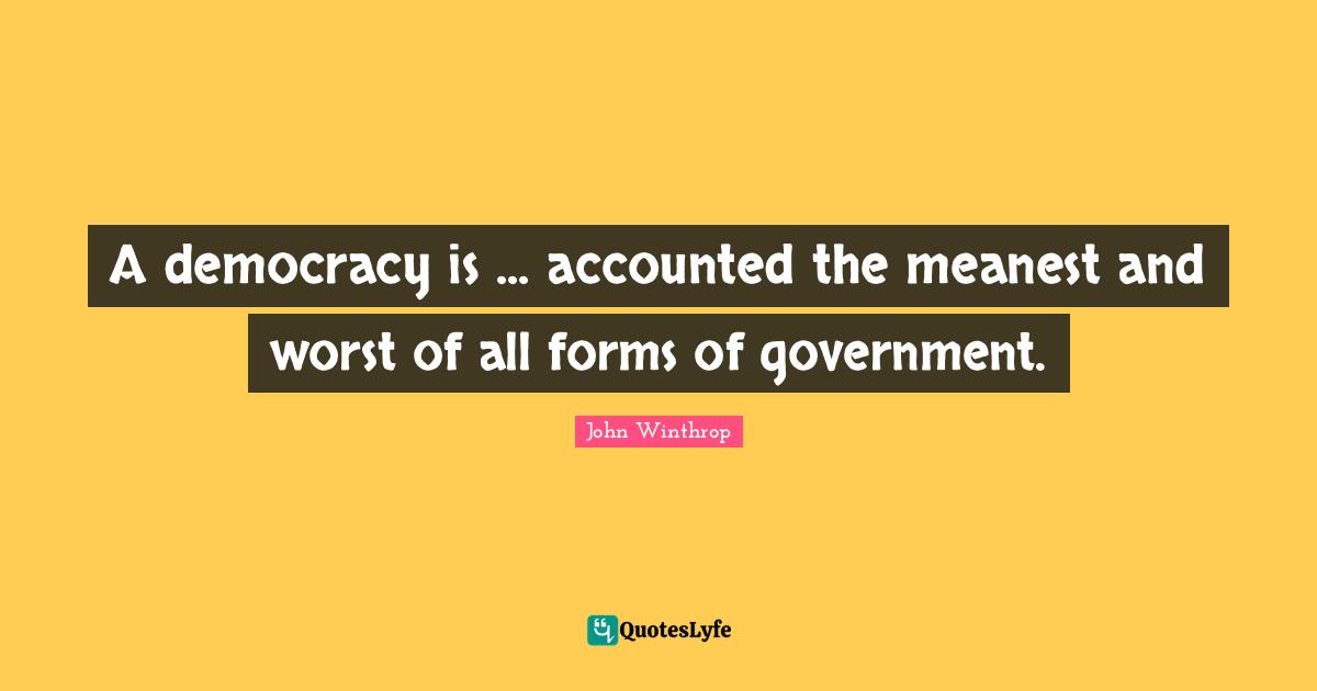 A democracy is ... accounted the meanest and worst of all forms of government.