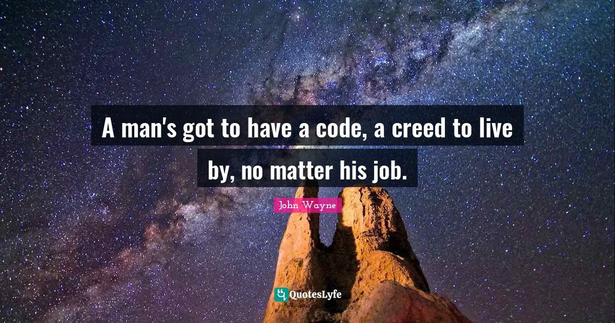 Code Quotes: "A man's got to have a code, a creed to live by, no matter his job."