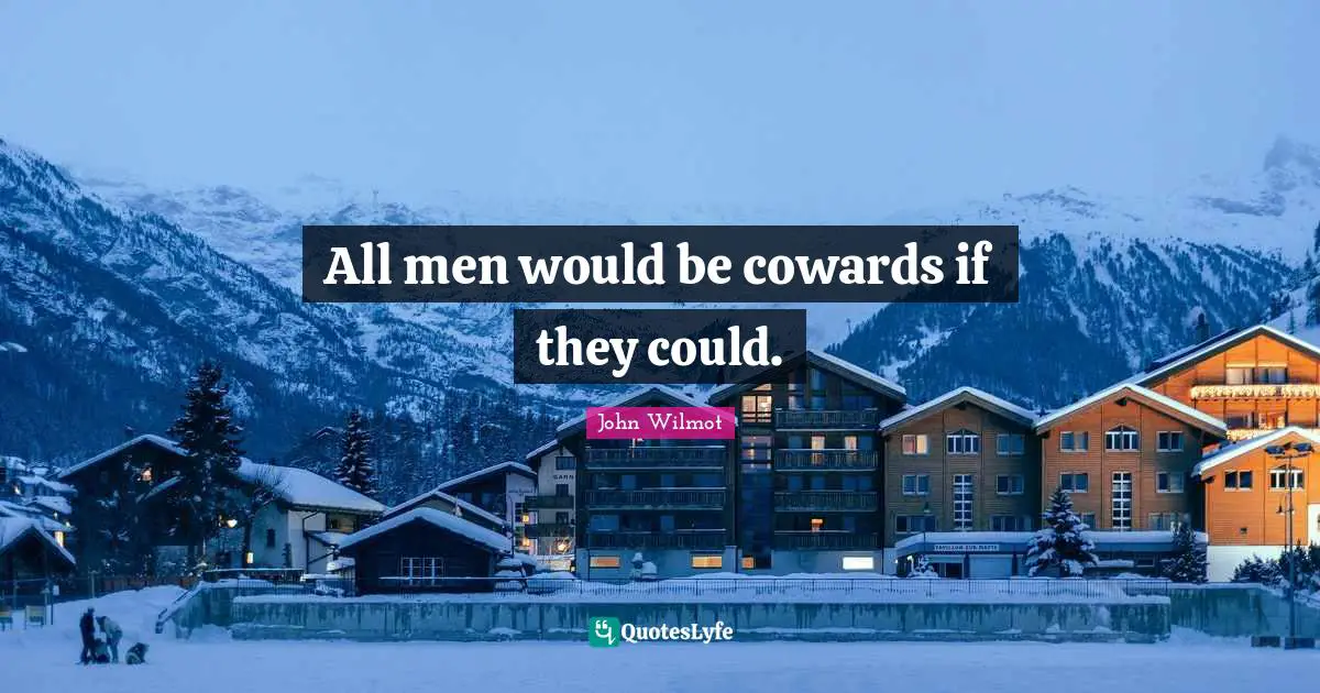 All men would be cowards if they could.