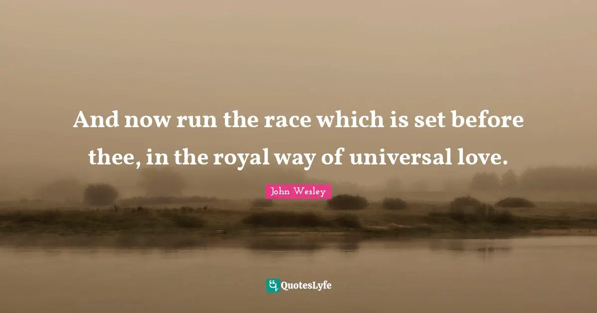 And now run the race which is set before thee, in the royal way of universal love.