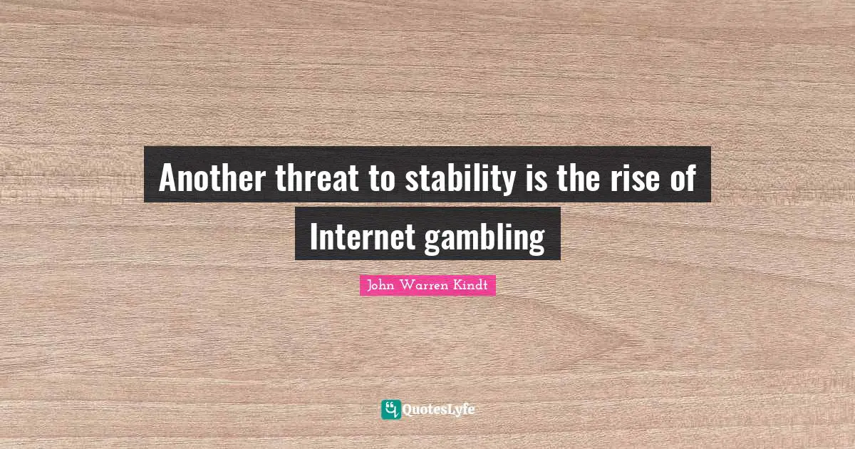 Another threat to stability is the rise of Internet gambling