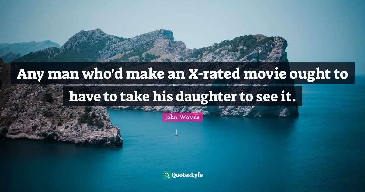 Any man who'd make an X-rated movie ought to have to take his daughter to see it.